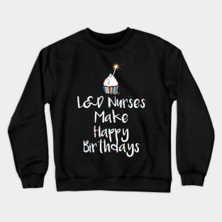 L&D Nurses Make Happy Birthdays Crewneck Sweatshirt